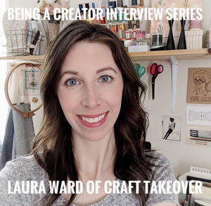 Being a Creator Interivew Series: Laura Ward with Craft Takeover